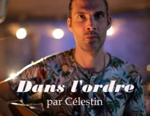 Chanson – DANS L’ORDRE, de Célestin